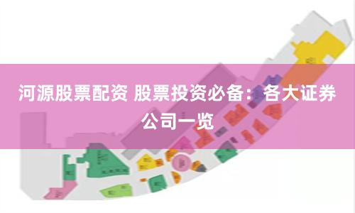 河源股票配资 股票投资必备：各大证券公司一览